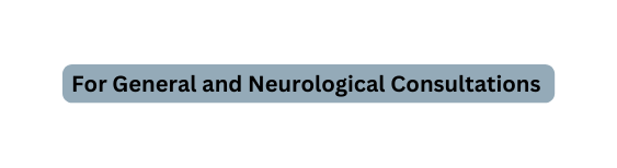 For General and Neurological Consultations