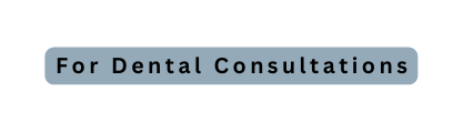 For Dental Consultations